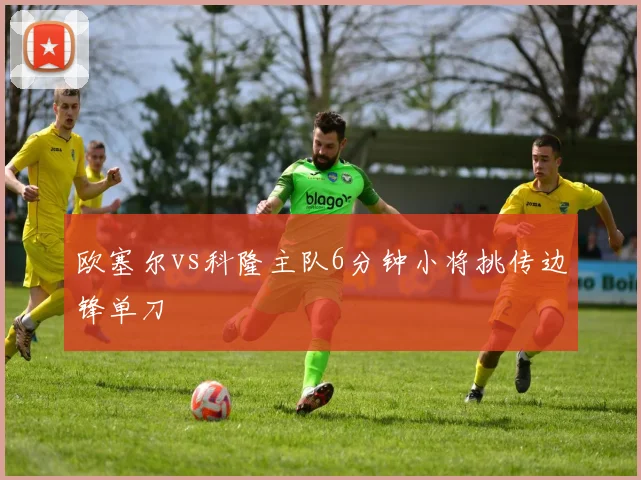 欧塞尔vs科隆主队6分钟小将挑传边锋单刀