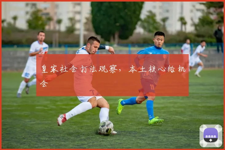 皇家社会打法观察，本土核心给机会