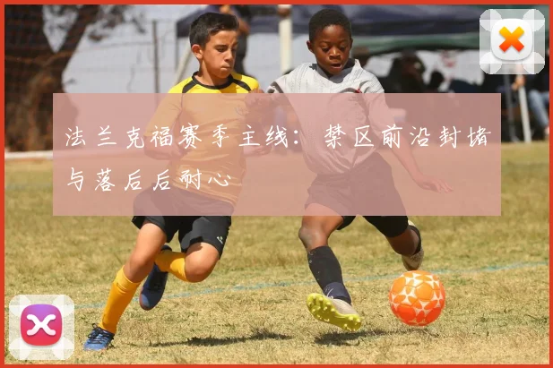 法兰克福赛季主线:禁区前沿封堵与落后后耐心